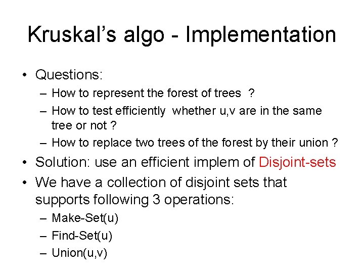 Kruskal’s algo - Implementation • Questions: – How to represent the forest of trees