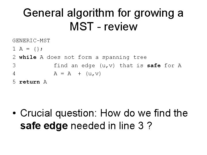 General algorithm for growing a MST - review GENERIC-MST 1 A = {}; 2