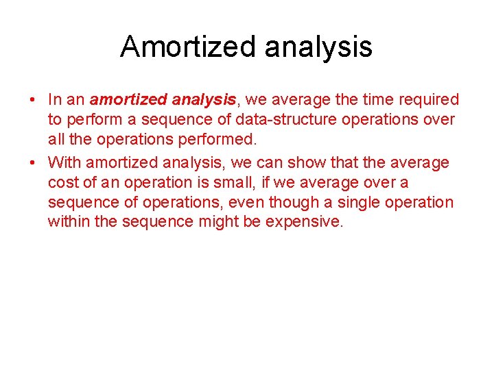 Amortized analysis • In an amortized analysis, we average the time required to perform