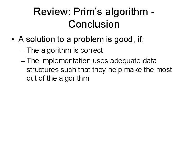 Review: Prim’s algorithm Conclusion • A solution to a problem is good, if: –
