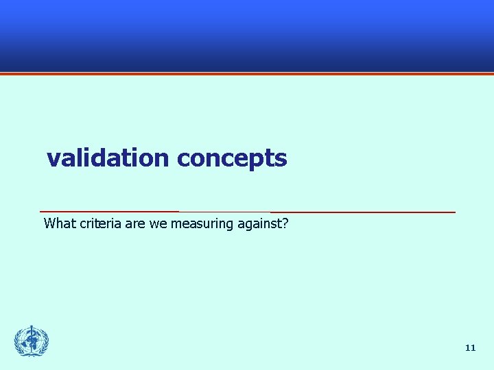 validation concepts What criteria are we measuring against? 11 