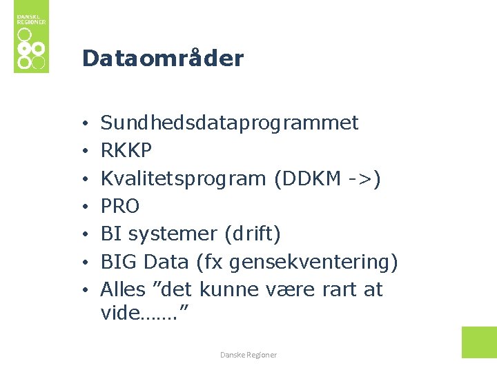 Dataområder • • Sundhedsdataprogrammet RKKP Kvalitetsprogram (DDKM ->) PRO BI systemer (drift) BIG Data