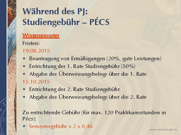 Während des PJ: Studiengebühr – PÉCS Wintersemester Fristen: 19. 08. 2015 w Beantragung von