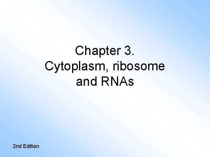 Chapter 3. Cytoplasm, ribosome and RNAs 2 nd Edition 