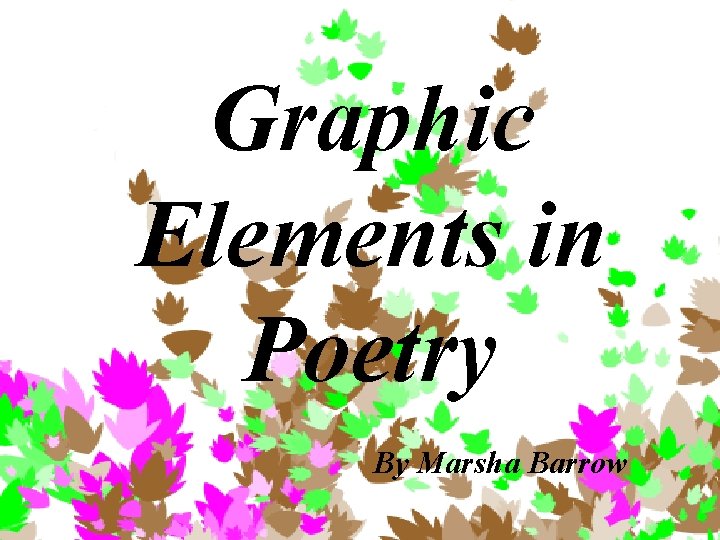 Graphic Elements in Poetry By Marsha Barrow 