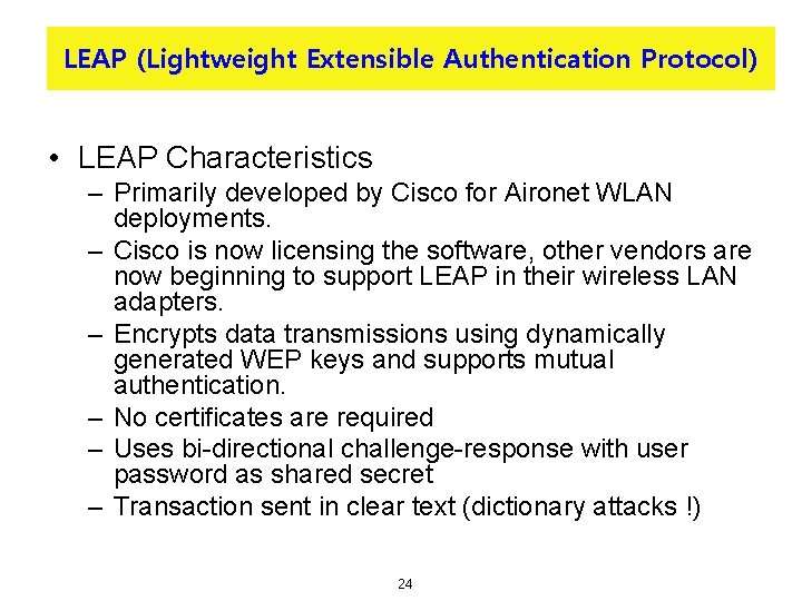 LEAP (Lightweight Extensible Authentication Protocol) • LEAP Characteristics – Primarily developed by Cisco for