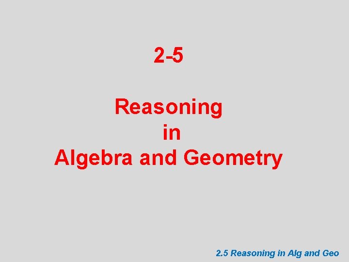 2 -5 Reasoning in Algebra and Geometry 2. 5 Reasoning in Alg and Geo