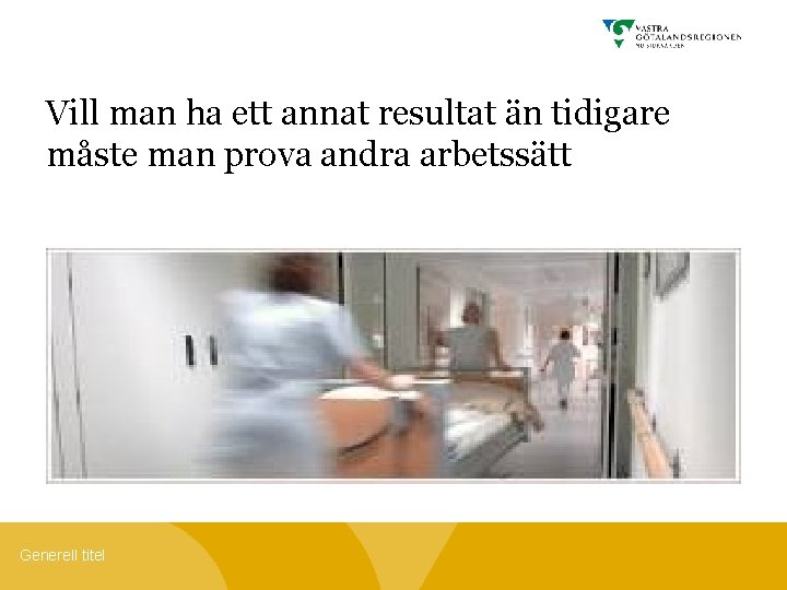 Vill man ha ett annat resultat än tidigare måste man prova andra arbetssätt Generell