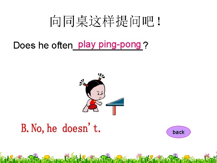 向同桌这样提问吧！ play ping-pong Does he often_______? back 