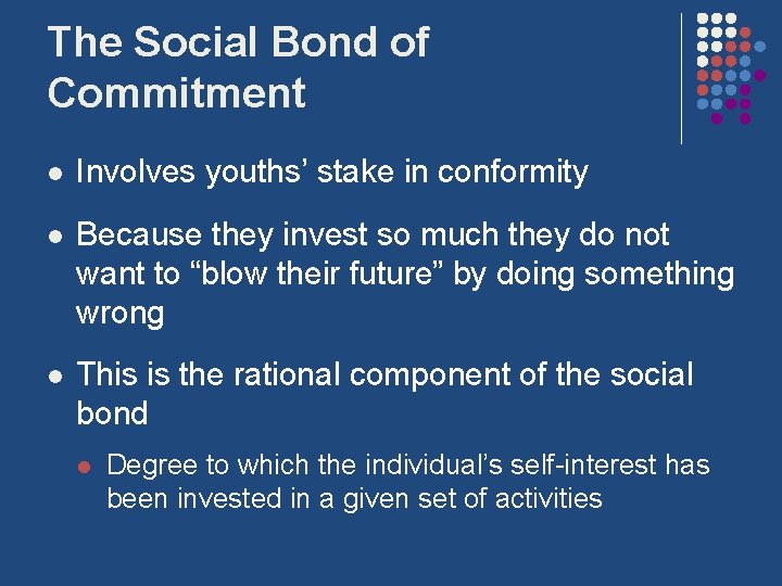 The Social Bond of Commitment l Involves youths’ stake in conformity l Because they The Social Bond of Commitment l Involves youths’ stake in conformity l Because they
