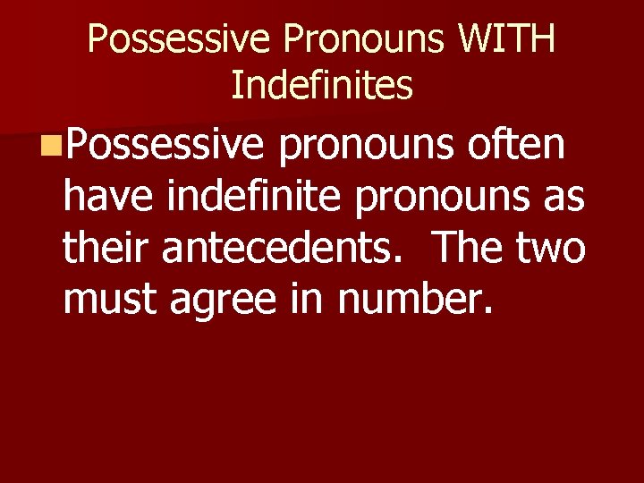 Possessive Pronouns WITH Indefinites n. Possessive pronouns often have indefinite pronouns as their antecedents.