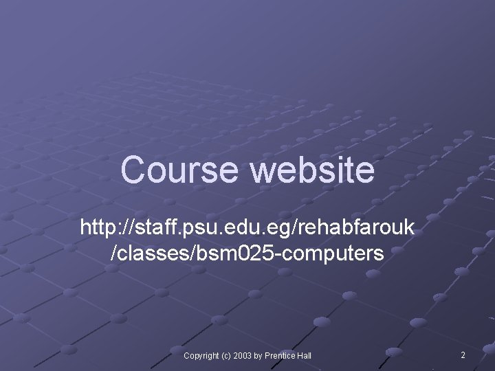 Course website http: //staff. psu. edu. eg/rehabfarouk /classes/bsm 025 -computers Copyright (c) 2003 by