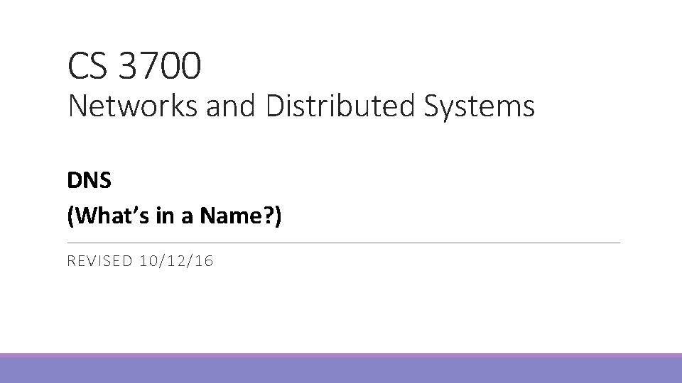CS 3700 Networks and Distributed Systems DNS (What’s in a Name? ) REVISED 10/12/16