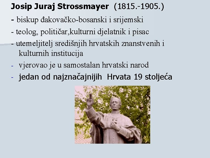 Josip Juraj Strossmayer (1815. -1905. ) - biskup đakovačko-bosanski i srijemski - teolog, političar,