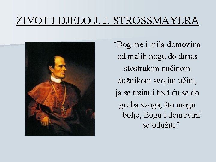 ŽIVOT I DJELO J. J. STROSSMAYERA ˝Bog me i mila domovina od malih nogu