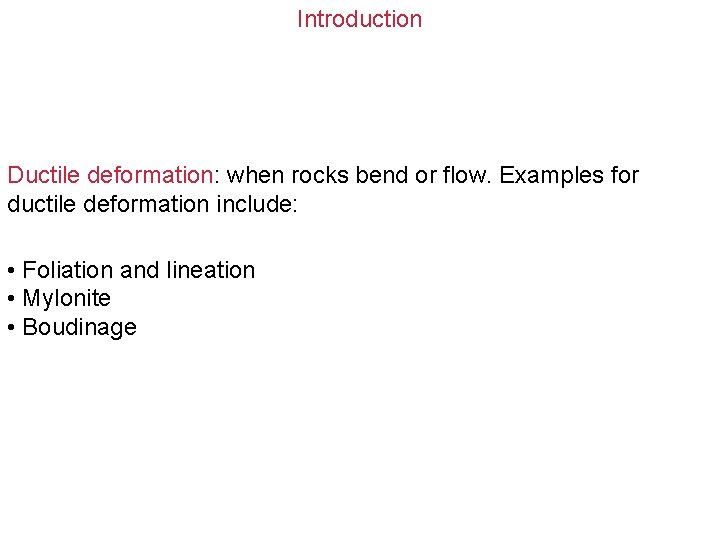 Introduction Ductile deformation: when rocks bend or flow. Examples for ductile deformation include: •