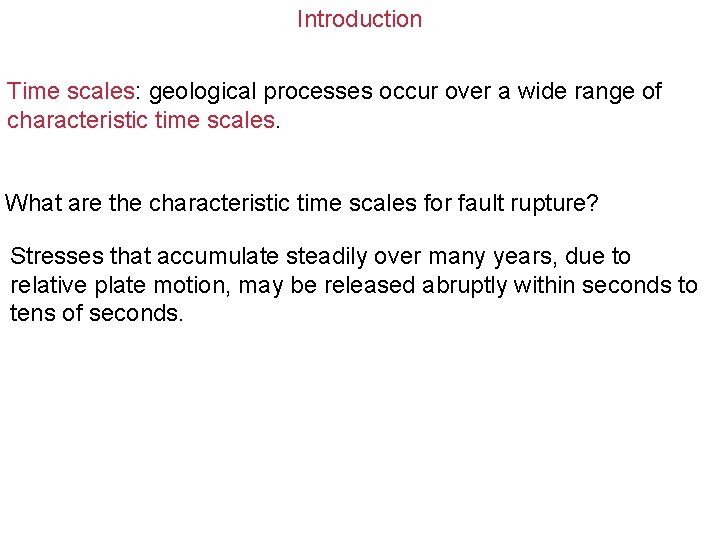 Introduction Time scales: geological processes occur over a wide range of characteristic time scales.