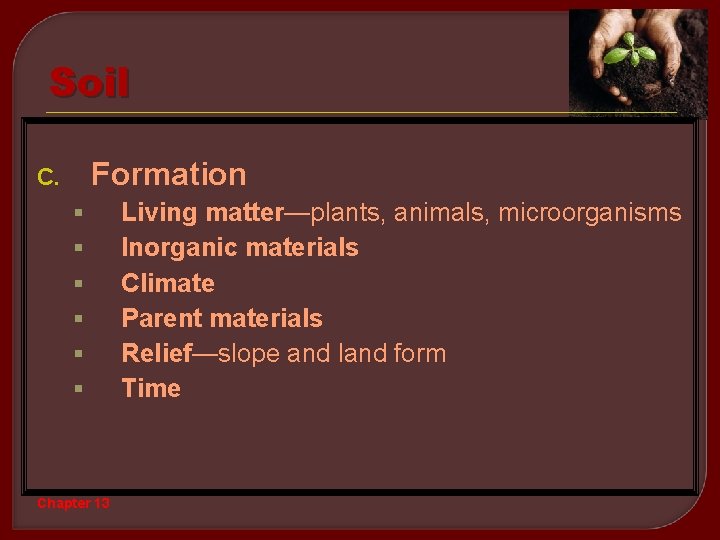 Soil Formation C. § § § Living matter—plants, animals, microorganisms Inorganic materials Climate Parent