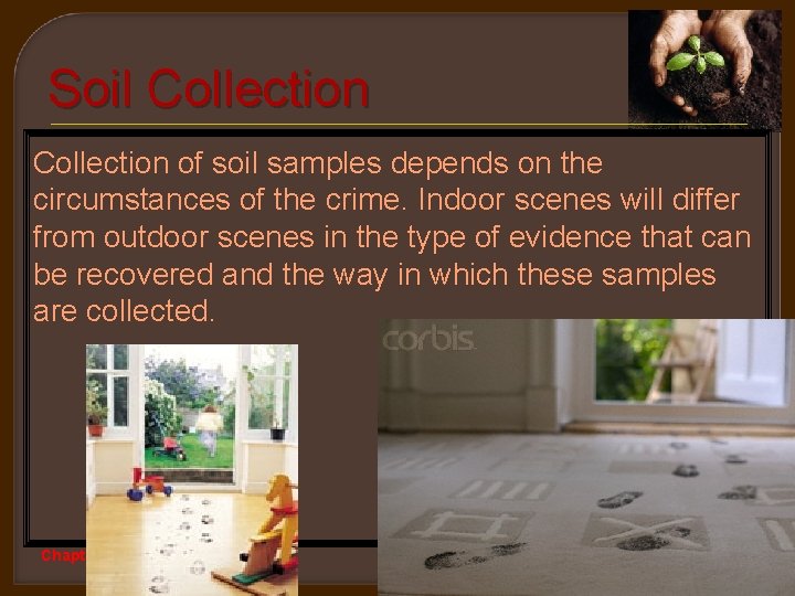 Soil Collection of soil samples depends on the circumstances of the crime. Indoor scenes