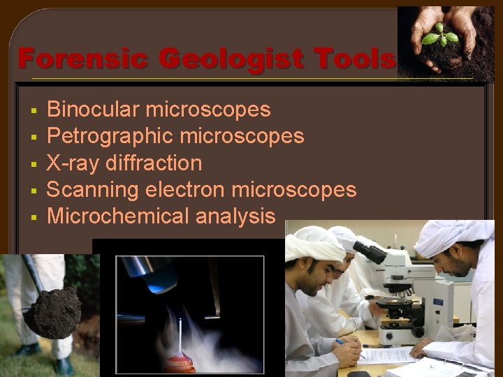 Forensic Geologist Tools § § § Binocular microscopes Petrographic microscopes X-ray diffraction Scanning electron