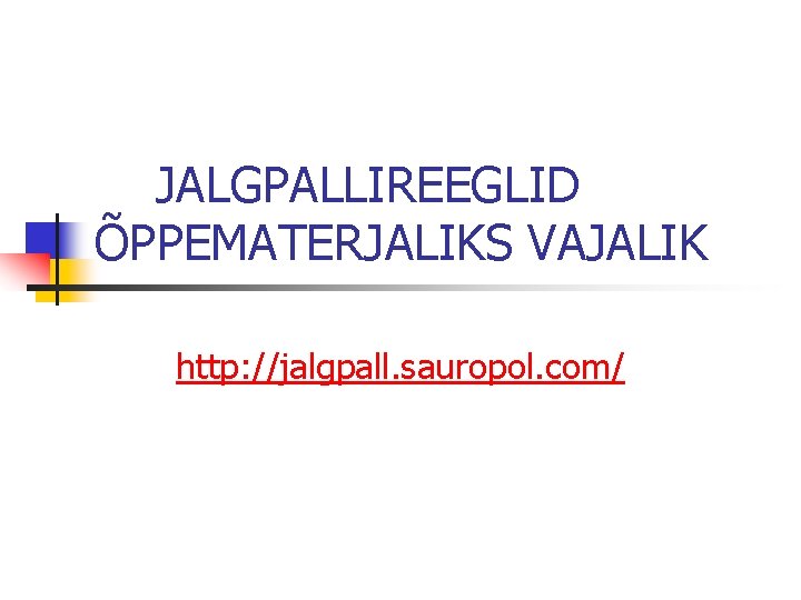 JALGPALLIREEGLID ÕPPEMATERJALIKS VAJALIK http: //jalgpall. sauropol. com/ 