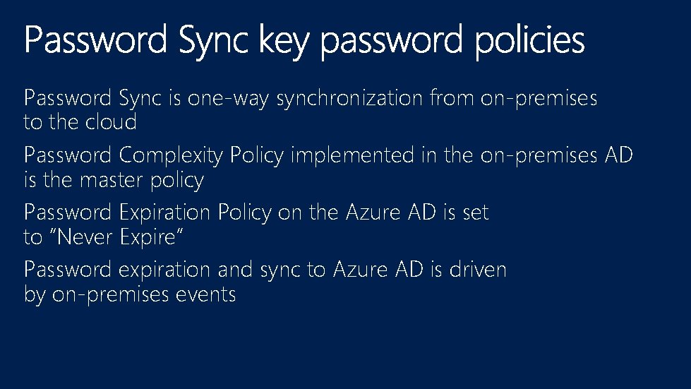 Password Sync is one-way synchronization from on-premises to the cloud Password Complexity Policy implemented