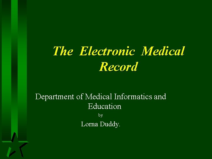 The Electronic Medical Record Department of Medical Informatics and Education by Lorna Duddy. 