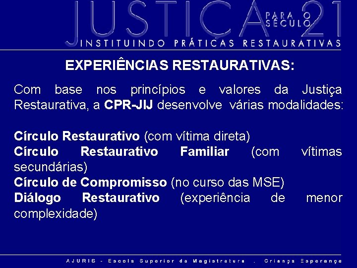 EXPERIÊNCIAS RESTAURATIVAS: Com base nos princípios e valores da Justiça Restaurativa, a CPR-JIJ desenvolve