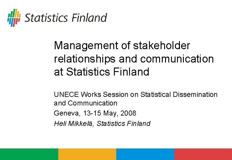 Management of stakeholder relationships and communication at Statistics Finland UNECE Works Session on Statistical