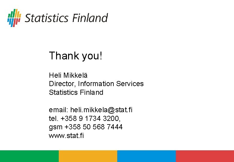 Thank you! Heli Mikkelä Director, Information Services Statistics Finland email: heli. mikkela@stat. fi tel.