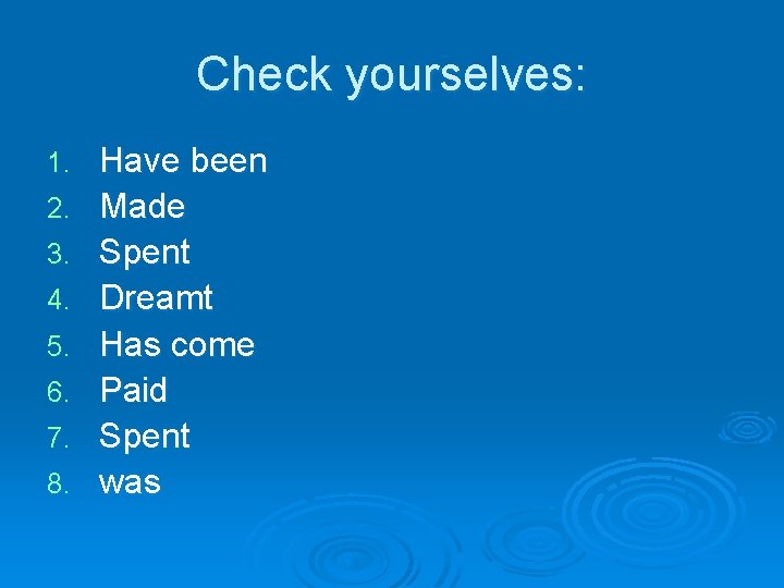 Check yourselves: 1. 2. 3. 4. 5. 6. 7. 8. Have been Made Spent