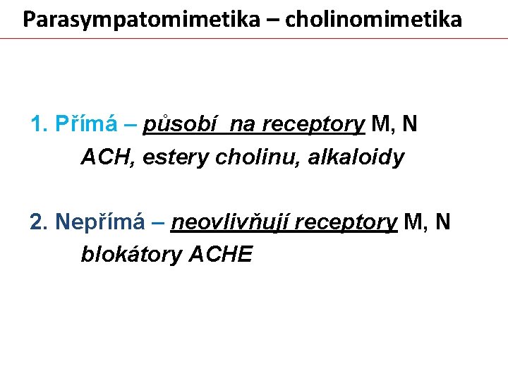  Parasympatomimetika – cholinomimetika 1. Přímá – působí na receptory M, N ACH, estery