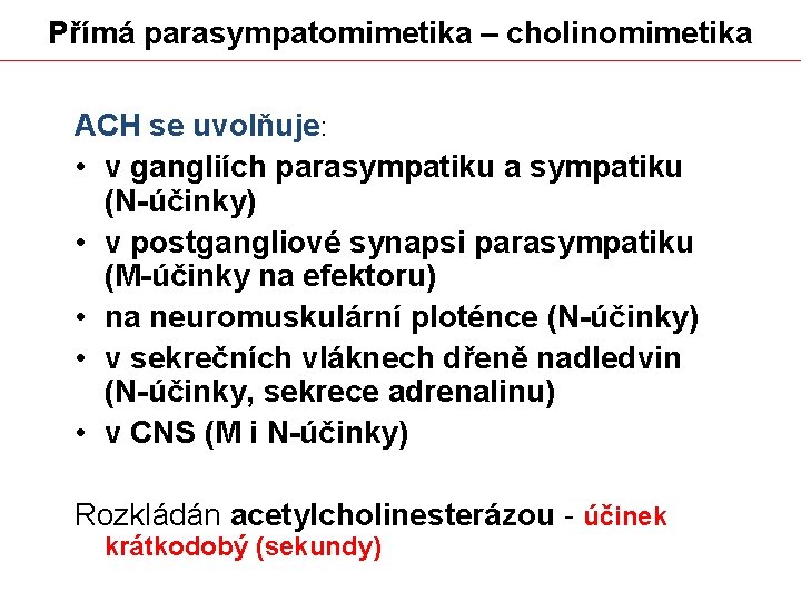 Přímá parasympatomimetika – cholinomimetika ACH se uvolňuje: • v gangliích parasympatiku a sympatiku (N-účinky)