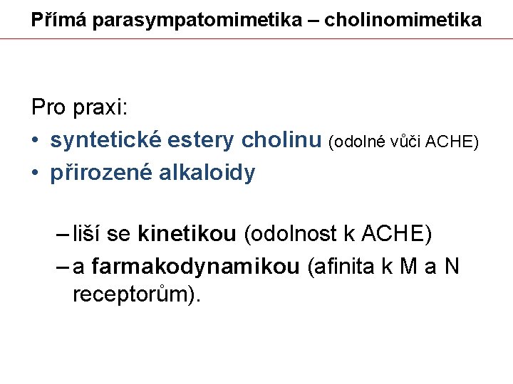 Přímá parasympatomimetika – cholinomimetika Pro praxi: • syntetické estery cholinu (odolné vůči ACHE) •