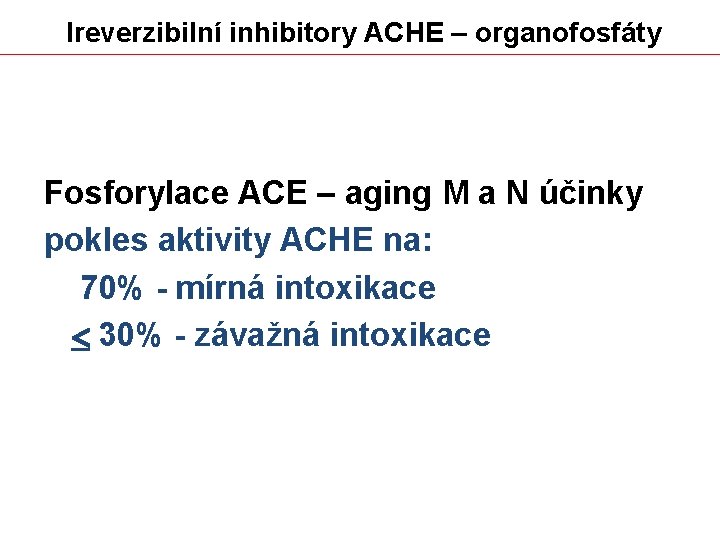  Ireverzibilní inhibitory ACHE – organofosfáty Fosforylace ACE – aging M a N účinky