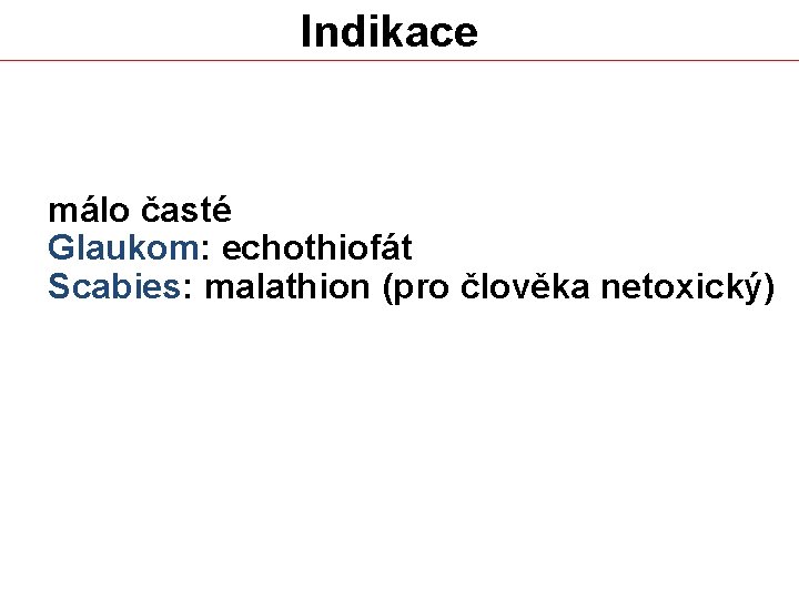 Indikace málo časté Glaukom: echothiofát Scabies: malathion (pro člověka netoxický) 