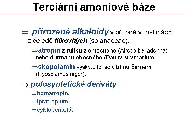  Terciární amoniové báze Þ přirozené alkaloidy v přírodě v rostlinách z čeledě lilkovitých