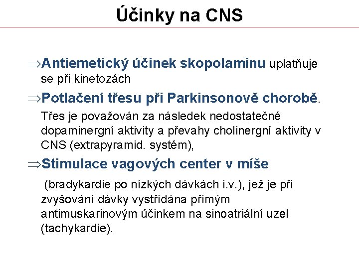 Účinky na CNS ÞAntiemetický účinek skopolaminu uplatňuje se při kinetozách ÞPotlačení třesu při Parkinsonově