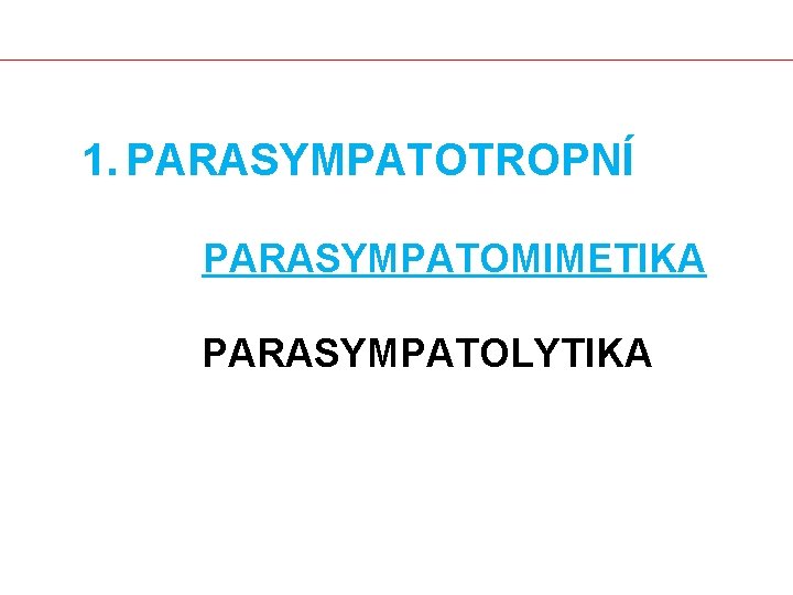 1. PARASYMPATOTROPNÍ PARASYMPATOMIMETIKA PARASYMPATOLYTIKA 