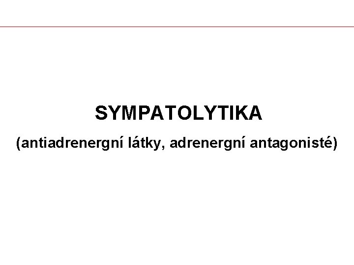 SYMPATOLYTIKA (antiadrenergní látky, adrenergní antagonisté) 