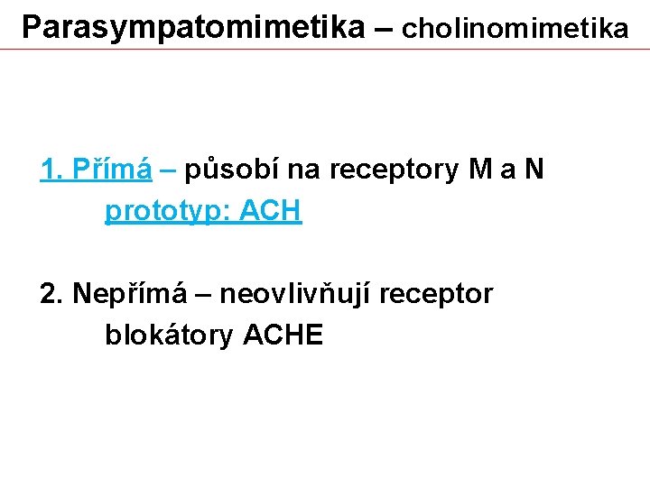 Parasympatomimetika – cholinomimetika 1. Přímá – působí na receptory M a N prototyp: ACH