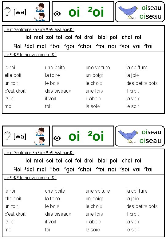 oi ²oi [wa] oiseau ²oiseau Je m’²entraine ²à ²lire ²le$ ²syllabe$ : loi moi