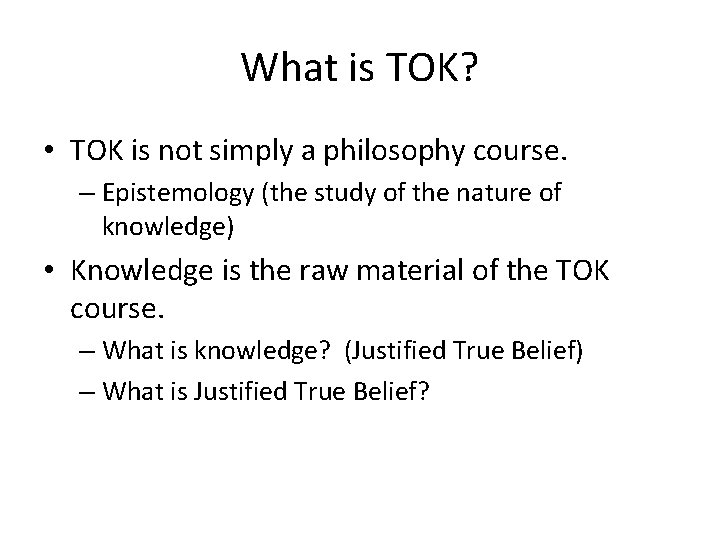 What is TOK? • TOK is not simply a philosophy course. – Epistemology (the