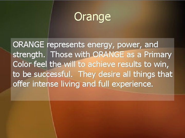 Orange ORANGE represents energy, power, and strength. Those with ORANGE as a Primary Color Orange ORANGE represents energy, power, and strength. Those with ORANGE as a Primary Color