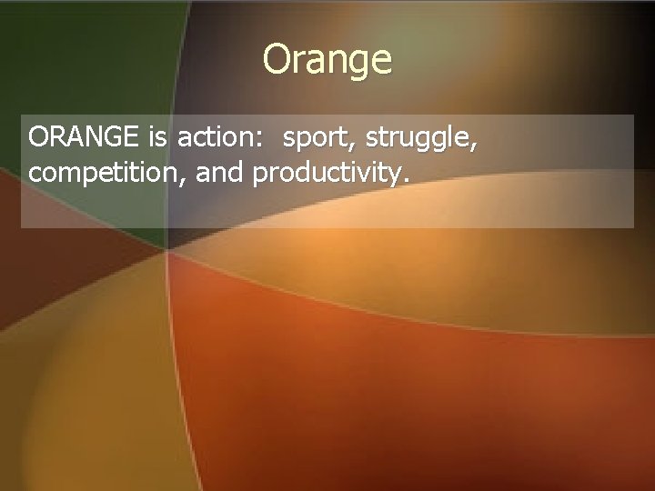 Orange ORANGE is action: sport, struggle, competition, and productivity. Orange ORANGE is action: sport, struggle, competition, and productivity.