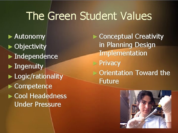 The Green Student Values ► Autonomy ► Objectivity ► Independence ► Ingenuity ► Logic/rationality The Green Student Values ► Autonomy ► Objectivity ► Independence ► Ingenuity ► Logic/rationality