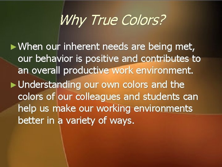 Why True Colors? ► When our inherent needs are being met, our behavior is Why True Colors? ► When our inherent needs are being met, our behavior is