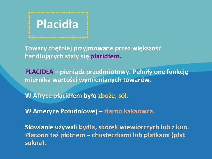 Płacidła Towary chętniej przyjmowane przez większość handlujących stały się płacidłem. PŁACIDŁA – pieniądz przedmiotowy.