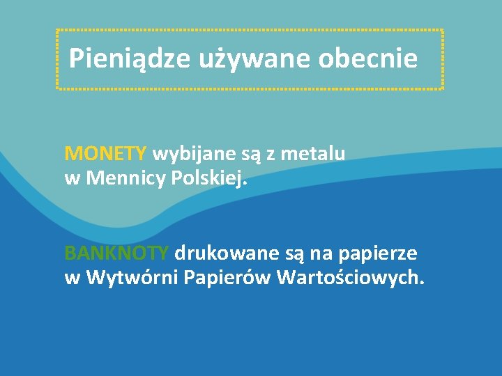 Pieniądze używane obecnie MONETY wybijane są z metalu w Mennicy Polskiej. BANKNOTY drukowane są