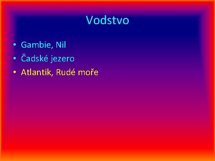 Vodstvo • Gambie, Nil • Čadské jezero • Atlantik, Rudé moře 